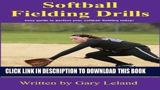 Read Now Softball Fielding Drills: easy guide to perfect your softball fielding today! (Fastpitch