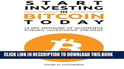 [Free Read] Start Investing in Bitcoin Today: 10 Key Methods for Successful Bitcoin Investment