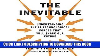 Read Now The Inevitable: Understanding the 12 Technological Forces That Will Shape Our Future