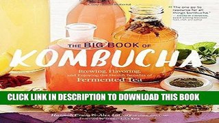 Read Now The Big Book of Kombucha: Brewing, Flavoring, and Enjoying the Health Benefits of