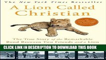 Read Now A Lion Called Christian: The True Story of the Remarkable Bond Between Two Friends and a