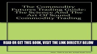 [Free Read] The Commodity Futures Trading Guide: The Science and the Art of Sound Commodity