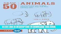 Read Now Draw 50 Animals: The Step-by-Step Way to Draw Elephants, Tigers, Dogs, Fish, Birds, and
