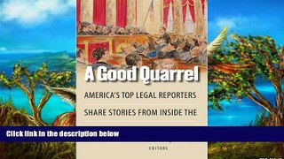 READ NOW  A Good Quarrel: America s Top Legal Reporters Share Stories from Inside the Supreme