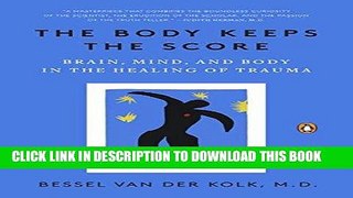 Read Now The Body Keeps the Score: Brain, Mind, and Body in the Healing of Trauma Download Online