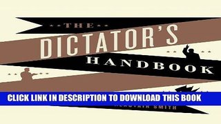 Ebook The Dictator s Handbook: Why Bad Behavior Is Almost Always Good Politics Free Read