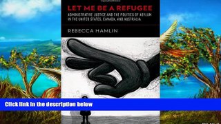 READ NOW  Let Me Be a Refugee: Administrative Justice and the Politics of Asylum in the United