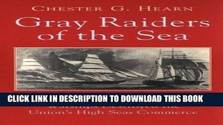 Read Now Gray Raiders of the Sea: How Eight Confederate Warships Destroyed the Union s High Seas