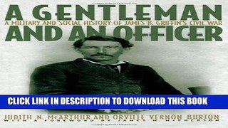 Read Now A Gentleman and an Officer: A Military and Social History of James B. Griffin s Civil War