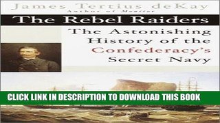 Read Now The Rebel Raiders: The Astonishing History of the Confederacy s Secret Navy (American