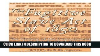 Read Now The Fugitive Slave Act of 1850: The History of the Controversial Law that Sparked the