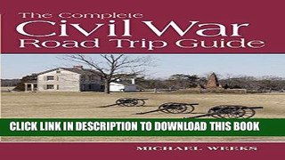Read Now The Complete Civil War Road Trip Guide: 10 Weekend Tours and More than 400 Sites, from