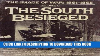 Read Now The South Besieged: The Image of War, 1861-1865, Vol. 5 (Images of War - 1861-1865 , Vol