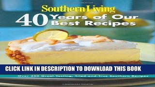 Read Now Southern Living: 40 Years of Our Best Recipes: Over 250 Great-Tasting, Tried-and-True