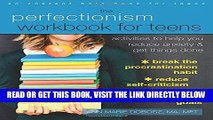 Read Now The Perfectionism Workbook for Teens: Activities to Help You Reduce Anxiety and Get