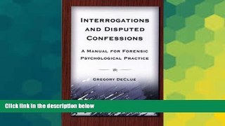 Must Have  Interrogations And Disputed Confessions: A Manual for Forensic Psychological Practice