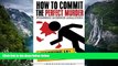 READ NOW  How to Commit the Perfect Murder: Forensic Science Analyzed  READ PDF Online Ebooks