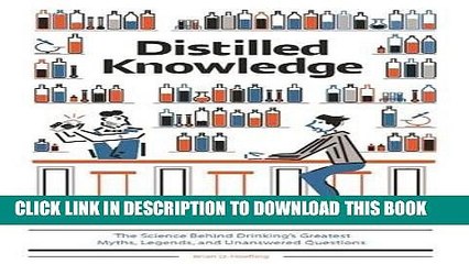[Free Read] Distilled Knowledge: The Science Behind Drinkingâ€™s Greatest Myths, Legends, and