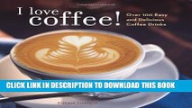 [Free Read] I Love Coffee! Over 100 Easy and Delicious Coffee Drinks Full Online