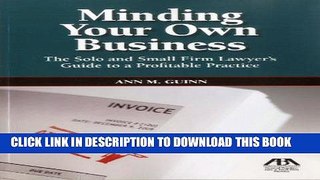 Read Now Minding Your Own Business: The Solo and Small Firm Lawyer s Guide to a Profitable