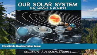 READ FULL  Our Solar System (Sun, Moons   Planets) : Second Grade Science Series: 2nd Grade Books