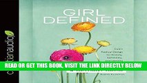 [EBOOK] DOWNLOAD Girl Defined: God s Radical Design for Beauty, Femininity, and Identity PDF