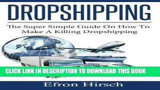 [Ebook] Dropshipping: The Super Simple Guide On How To Make A Killing Dropshipping (Dropshpping