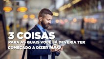 3 coisas para as quais você já deveria ter começado a dizer “não”