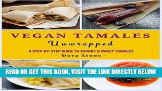[EBOOK] DOWNLOAD Vegan Tamales Unwrapped: A Step-by-Step Guide to Savory and Sweet Tamales. READ NOW