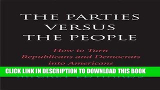 [Free Read] The Parties Versus the People: How to Turn Republicans and Democrats into Americans