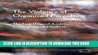 [Free Read] The Violence of Organized Forgetting: Thinking Beyond America s Disimagination Machine
