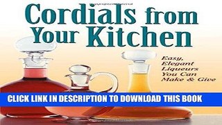 [Free Read] Cordials from Your Kitchen: Easy, Elegant Liqueurs You Can Make   Give Full Online