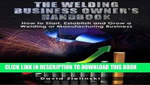 [Free Read] The Welding Business Owner s Hand Book: How to Start, Establish and Grow a Welding or