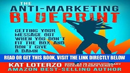 [Free Read] The Anti-Marketing Blueprint: Getting Your Message Out When You Don t Fit The Box And