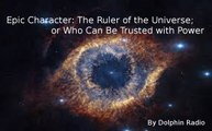 Epic Character Ruler of the Universe; or Who can be Trusted with Power?