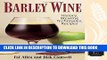 [New] Ebook Barley Wine: History, Brewing Techniques, Recipes (Classic Beer Style) Free Read