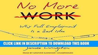 [New] Ebook No More Work: Why Full Employment Is a Bad Idea Free Read