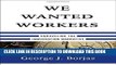 [New] Ebook We Wanted Workers: Unraveling the Immigration Narrative Free Read