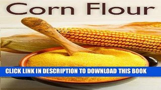 [New] Ebook Corn Flour :The Ultimate Recipe Guide - Over 30 Delicious   Gluten Free Recipes Free