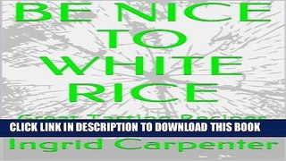 [New] Ebook BE NICE TO WHITE RICE: Great Tasting Recipes For White Rice Dishes Free Read