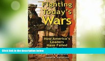 Big Deals  Fighting Today s Wars: How America s Leaders Have Failed Our Warriors  Full Read Best