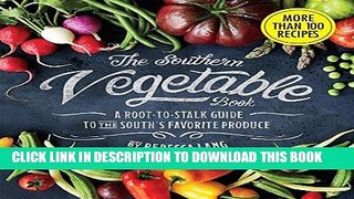 [New] Ebook The Southern Vegetable Book: A Root-to-Stalk Guide to the South s Favorite Produce