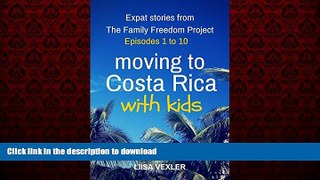 READ THE NEW BOOK Moving to Costa Rica with Kids: Episodes 1 to 10: Expat Stories from the Family