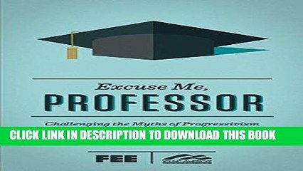 [DOWNLOAD] PDF Excuse Me, Professor: Challenging the Myths of Progressivism Collection BEST SELLER