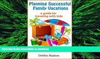 READ ONLINE Planning Successful Family Vacations- A Guide for Traveling with Kids READ EBOOK