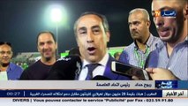تصريح عمر غريب ورئيس إتحاد العاصمة ربوح حداد لقناة النهار بعد نهاية اللقاء