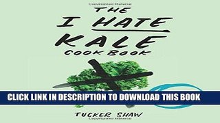 [New] Ebook The I Hate Kale Cookbook: 35 Recipes to Change Your Mind Free Read