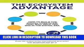 [New] Ebook The Ecosystem Advantage: How to Build the Digital Ecosystem That Will Help You Win in