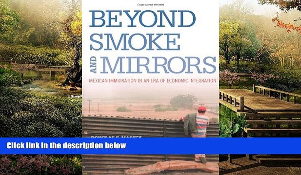 READ FULL Beyond Smoke and Mirrors: Mexican Immigration in an Era of Economic Integration READ