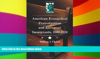 Must Have  American Evangelical Protestantism and European Immigrants, 1800-1924  Premium PDF